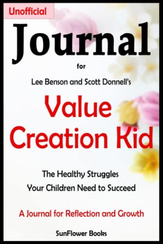 Journal for Value Creation Kid by Lee Benson and Scott Donell: The Healthy Struggles Your Children Need to Succeed